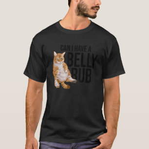 Can I Have A Belly Rub Cat  Cat Owner Kitty Pets C T-Shirt