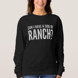 Can I Have a Side of Ranch Veggies Say Funny Ranch Sweatshirt
