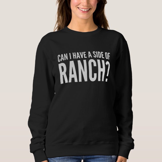 Can I Have a Side of Ranch Veggies Say Funny Ranch Sweatshirt (Front)