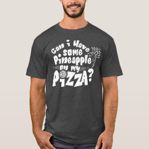 Can I Have Some Pineapple On My Pizza Pizza Hawaii T-Shirt