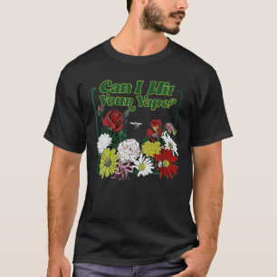 Can I Hit Your Vape Flower T Shirt