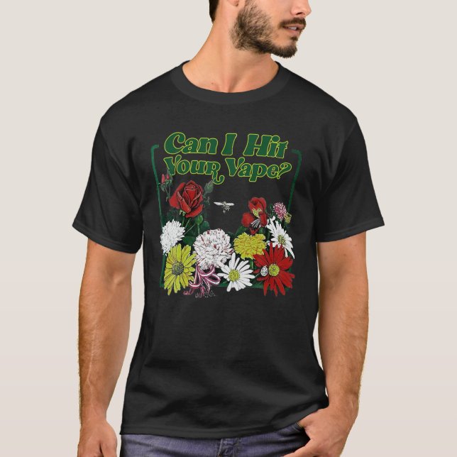 Can I Hit Your Vape Flower T Shirt (Front)