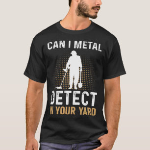 Can I Metal Detect In Your Yard Metal Detecting De T-Shirt
