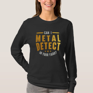 Can I Metal Detect In Your Yard Metal Detecting De T-Shirt