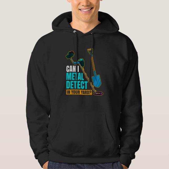 Can I Metal Detect In Your Yard Metal Detectorist  Hoodie (Front)