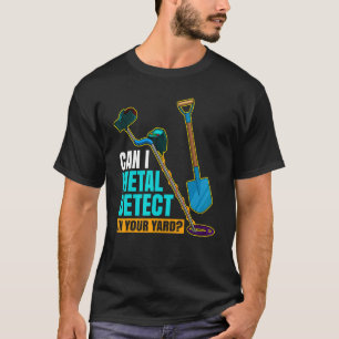 Can I Metal Detect In Your Yard Metal Detectorist  T-Shirt