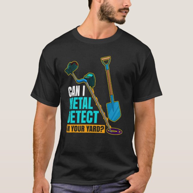 Can I Metal Detect In Your Yard Metal Detectorist  T-Shirt (Front)
