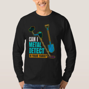 Can I Metal Detect In Your Yard Metal Detectorist T-Shirt