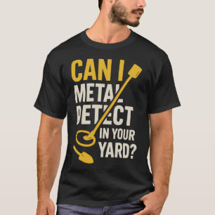 Can I Metal Detect In Your Yard Treasure Hunting T-Shirt