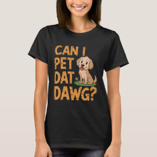 Can I Pet Dad Dawg? T-Shirt