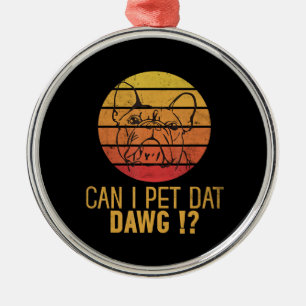 Can I Pet Dat Dawg Bulldog Funny Dog Lover Gifts Metal Tree Decoration