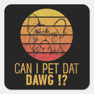 Can I Pet Dat Dawg Bulldog Funny Dog Lover Gifts Square Sticker