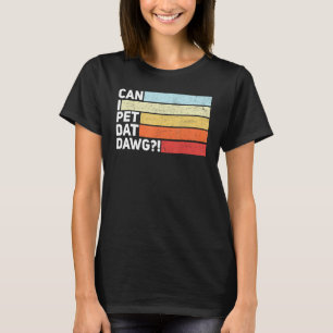 Can I Pet Dat Dawg! Can I Pet That Dog Cute Dog Mo T-Shirt