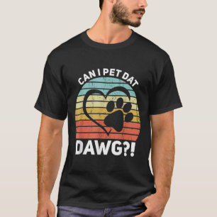Can I Pet Dat Dawg Can I Pet That Dog  T-Shirt