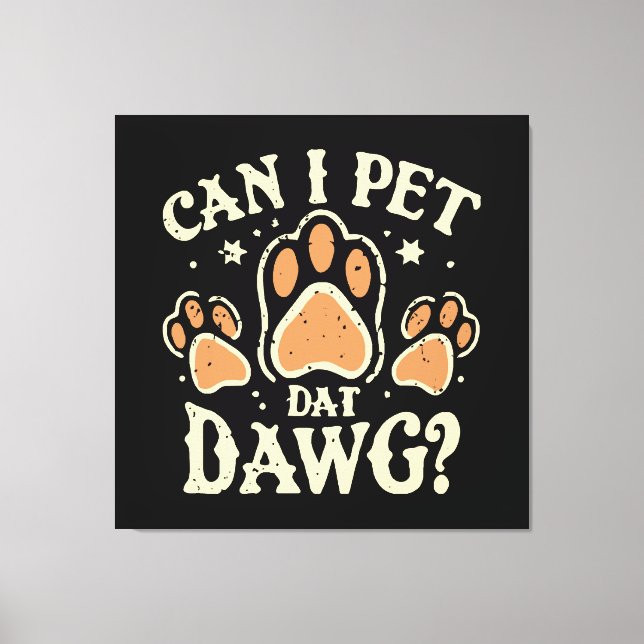 Can I Pet Dat Dawg Canvas Print (Front)