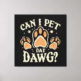 Can I Pet Dat Dawg Canvas Print