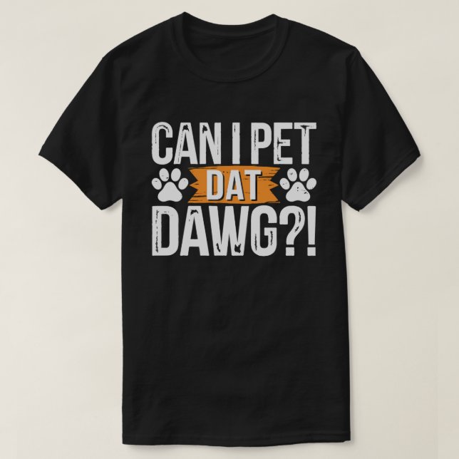 Can I Pet Dat Dawg Funny Dog Meme For Dog Lovers T-Shirt (Design Front)