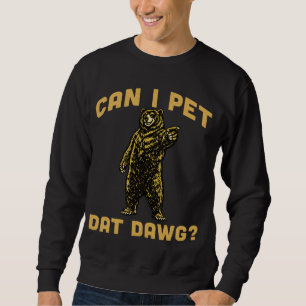 Can I Pet Dat Dawg Hiker Animal Lover Funny Bear  Sweatshirt