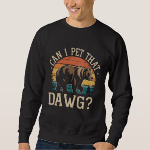 Can I Pet That Dawg Bear Meme Camping Hiking Sweatshirt
