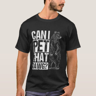 CAN I PET THAT DAWG Humourous Bear Animal Lover T-Shirt