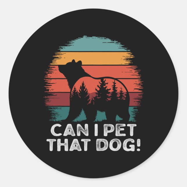 Can I Pet That Dog Bear Funny Hiking Camping And P Classic Round Sticker (Front)