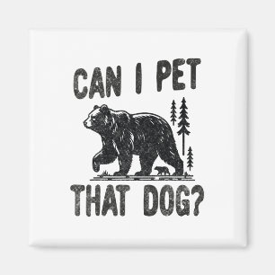 Can I Pet That Dog Funny Hiking Camping Bear Fores Magnet