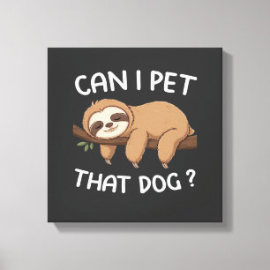 Can i pet that dog funny sloth for animal lover me canvas print