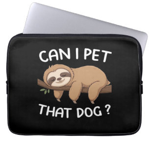 Can i pet that dog funny sloth for animal lover me laptop sleeve