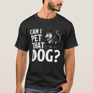 Can I Pet That Dog Opossum Funny Sarcastic Animal T-Shirt