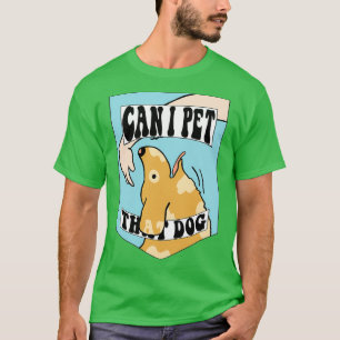 Can I pet that dog T-Shirt