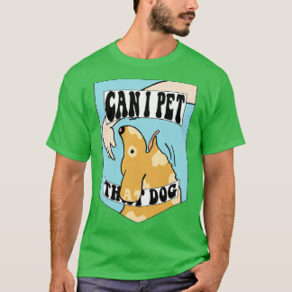 Can I pet that dog T-Shirt
