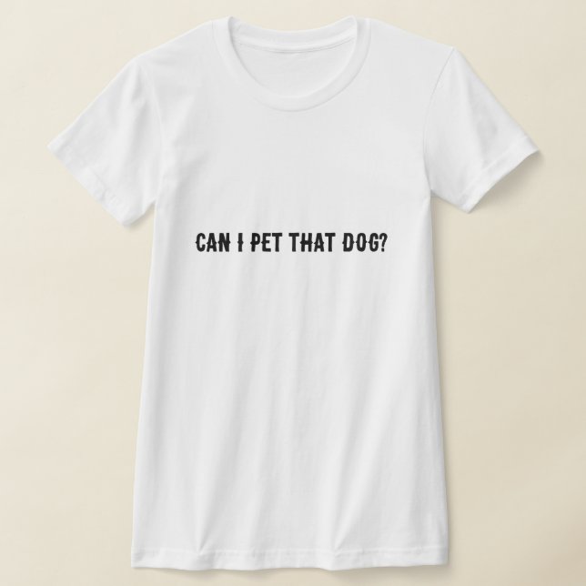 Can I Pet That Dog? T-Shirt (Laydown)