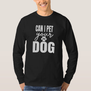 Can I Pet Your Dog For Men Women Boy Kids Girl Pet T-Shirt