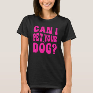 Can I Pet Your Dog T-Shirt
