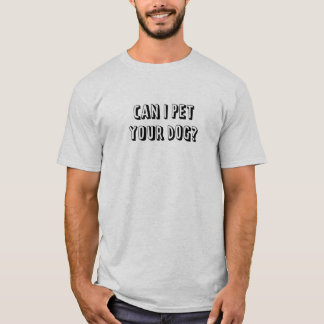 Can I pet your dog? T-Shirt