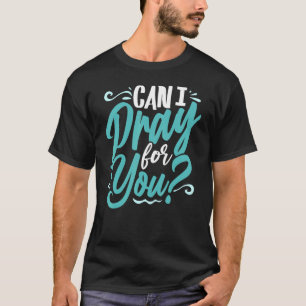 Can I Pray For You Christian Love Religious T-Shirt