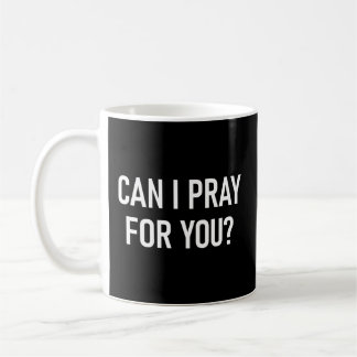 Can I Pray For You Faith Sayings For Family Coffee Mug