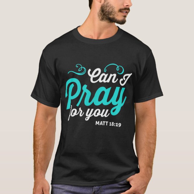 can i pray for you the praying life design T-Shirt (Front)