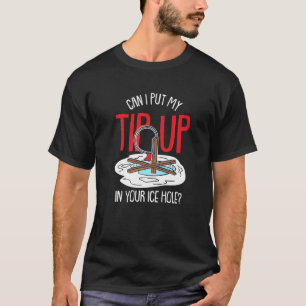 Can I Put My Tip Up In Your Ice Hole T-Shirt