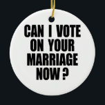 CAN I VOTE ON YOUR MARRIAGE 2 CERAMIC TREE DECORATION<br><div class="desc">Shop Gay Ornaments,  Gay Posters,  Gay T-shirts,  Gay Hoodies,  Gay Stickers,  Gay Buttons and Gay Novelty gifts from http://www.GlbtShirts.com</div>