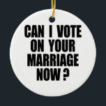 CAN I VOTE ON YOUR MARRIAGE 2 CERAMIC TREE DECORATION<br><div class="desc">Shop Gay Ornaments,  Gay Posters,  Gay T-shirts,  Gay Hoodies,  Gay Stickers,  Gay Buttons and Gay Novelty gifts from http://www.GlbtShirts.com</div>