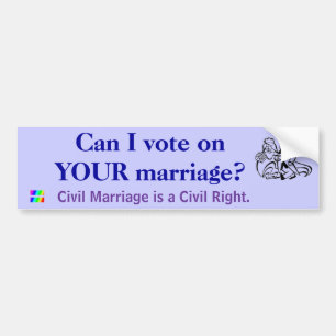 Can I vote on YOUR marriage? Bumper Sticker