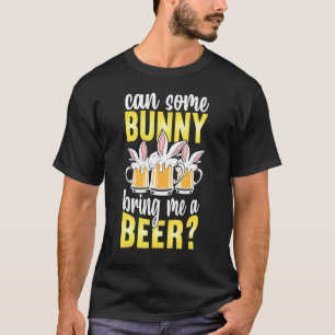Can Some Bunny Bring Me A Beer Funny Beer Rabbit E T-Shirt