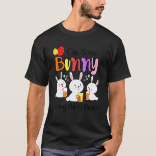 Can Some Bunny Bring Me A Beer Happy Easter Day 1 T-Shirt