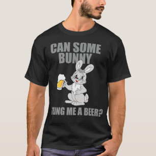 Can Some Bunny Bring Me A Beer Happy Easter T-Shirt