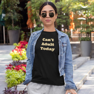 Can’t Adult Today Funny Character Quote T-Shirt
