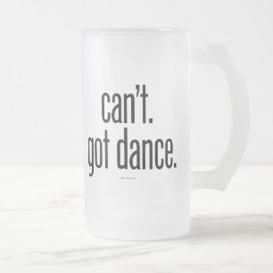 Can’t. Got Dance. Frosted Glass Beer Mug