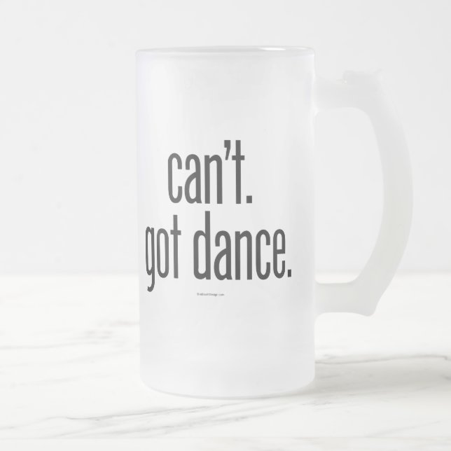 Can’t. Got Dance. Frosted Glass Beer Mug (Right)