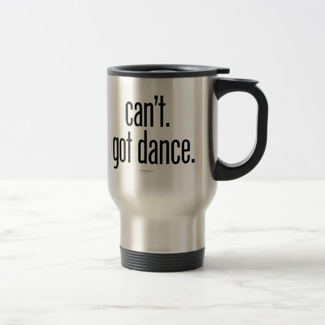 Can’t. Got Dance. Travel Mug (Right)