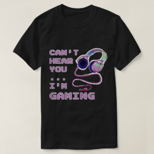 Can’t Hear You I’m Gaming Design T-Shirt